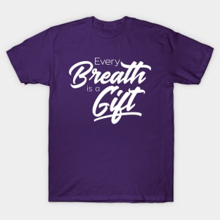 Every Breath is a Gift T-Shirt